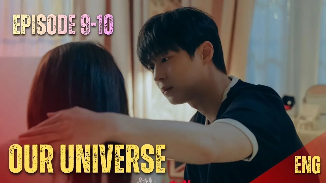 Our Universe – K-drama Episode 9-10 Review