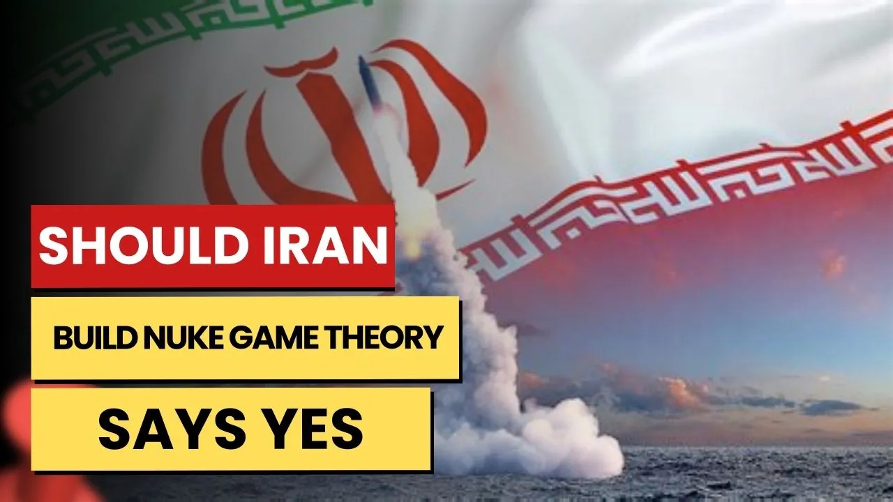 Should Iran Build a Nuke… Game Theory Says Yes
